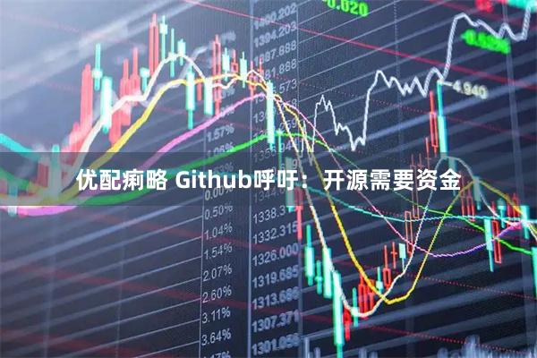 优配痢略 Github呼吁:开源需要资金